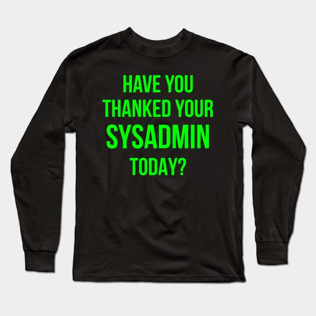 Have You Thanked Your Sysadmin Today? Long Sleeve T-Shirt by CHADDINGTONS